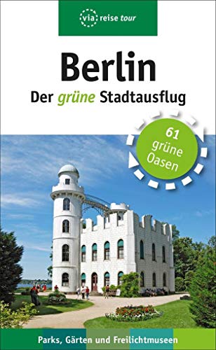 Berlin – Der grüne Stadtausflug: Parks, Gärten und Freilichtmuseen. 61 grüne Oasen von Viareise Vlg. K. Scheddel
