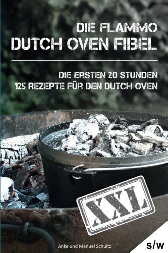 Dutch Oven Fibel XXL: Die ersten 20 Stunden. XXL: 125 Rezepte für den Dutch Oven von CreateSpace Independent Publishing Platform