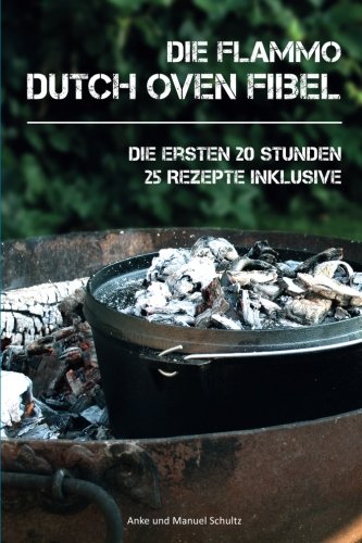 Dutch Oven Fibel: "Die ersten 20 Stunden mit dem Dutch Oven"