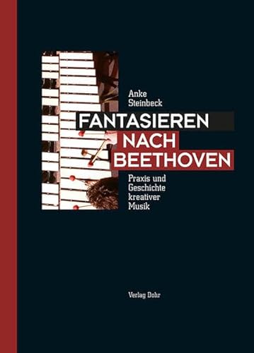 Fantasieren nach Beethoven: Praxis und Geschichte kreativer Musik