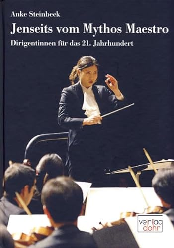 Jenseits vom Mythos Maestro: Dirigentinnen für das 21. Jahrhundert