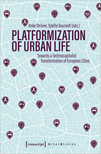 Platformization of Urban Life: Towards a Technocapitalist Transformation of European Cities (Urban Studies) von Transcript Verlag