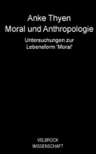 Moral und Anthropologie: Untersuchungen zur Lebensform Moral Moral und Anthropologie: Untersuchungen zur Lebensform Moral von Velbrück Wissenschaft