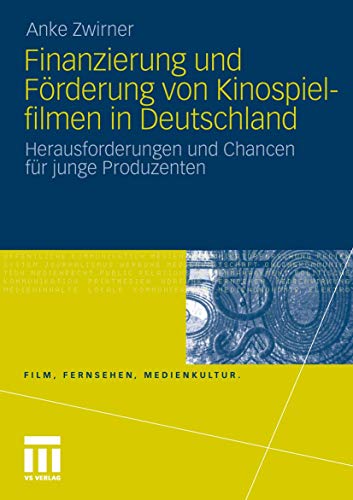 Finanzierung und Förderung von Kinospielfilmen in Deutschland: Herausforderungen und Chancen für junge Produzenten (Film, Fernsehen, Medienkultur) von VS Verlag für Sozialwissenschaften