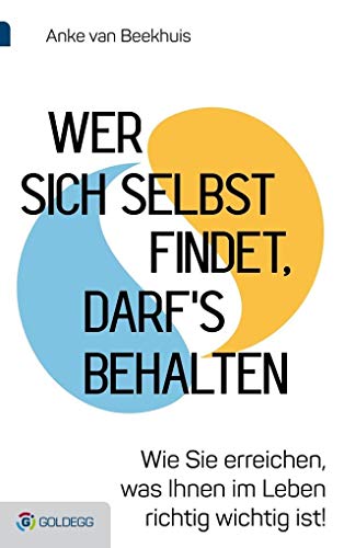 Wer sich selbst findet, darf's behalten: Wie Sie erreichen, was Ihnen im Leben richtig wichtig ist