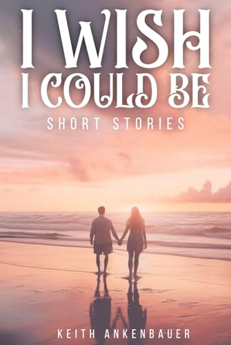 I Wish I Could Be: Short Stories I Wish I Could Be: Short Stories von American Book Publisher