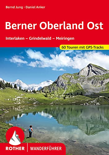 Berner Oberland Ost: Interlaken - Grindelwald - Meiringen. 56 Touren mit GPS-Tracks (Rother Wanderführer)