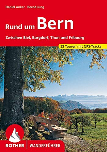 Rund um Bern: Zwischen Biel, Burgdorf, Thun und Fribourg 52 Touren mit GPS-Tracks (Rother Wanderführer)