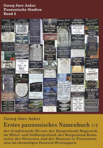 Erstes pannonisches Namenbuch, Buch 1/2: der Gradišćanski Hrvati, der Burgenlandi Magyarok im Mittel- und Südburgenland, der Burgenland-Roma sowie der ... also im ehemaligen Deutsch-Westungarn von Buchschmiede