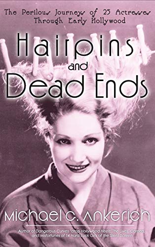 Hairpins and Dead Ends: The Perilous Journeys of 25 Actresses Through Early Hollywood: The Perilous Journeys of 25 Actresses Through Early Hollywood (hardback) von BearManor Media