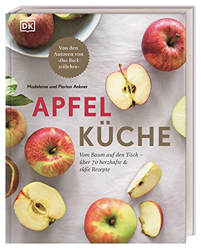 Apfelküche: Vom Baum auf den Tisch – über 70 herzhafte & süße Rezepte. Von den Autoren von "Das Backstübchen" von DK