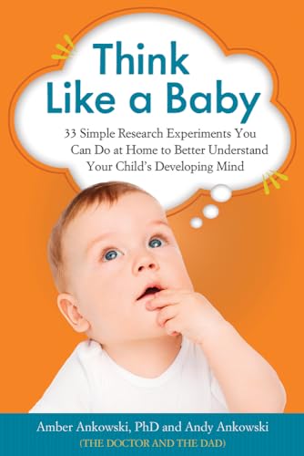 Think Like a Baby: 33 Simple Research Experiments You Can Do at Home to Better Understand Your Child's Developing Mind von Chicago Review Press