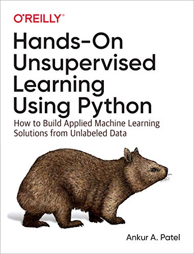 Hands-On Unsupervised Learning Using Python: How to Build Applied Machine Learning Solutions from Unlabeled Data von O'Reilly
