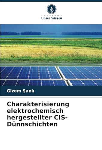 Charakterisierung elektrochemisch hergestellter CIS-Dünnschichten: DE von Verlag Unser Wissen