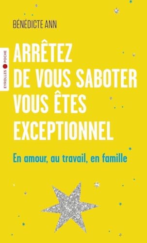 Arrêtez de vous saboter, vous êtes exceptionnel: En amour, au travail, en famille von EYROLLES