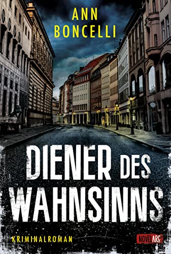 Diener des Wahnsinns: Kriminalroman, Schauplatz München, voller Spannung, Mystery und ungeahnten Wendungen. von Novel Arc Verlag