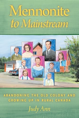 Mennonite to Mainstream: Abandoning the Old Colony and Growing Up in Rural Canada von FriesenPress