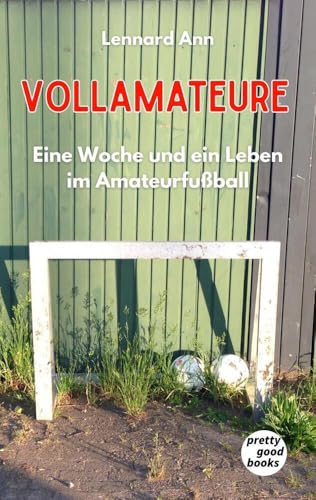 VOLLAMATEURE: Eine Woche und ein Leben im Amateurfußball. von pretty good books