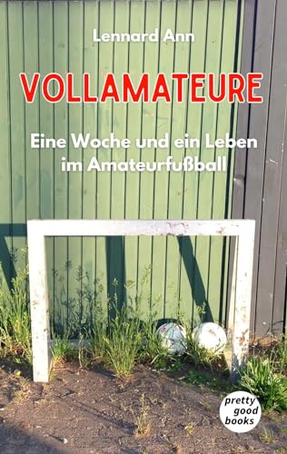 VOLLAMATEURE: Eine Woche und ein Leben im Amateurfußball. von pretty good books