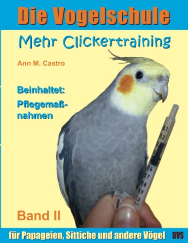 Die Vogelschule. Mehr Clickertraining für Papageien, Sittiche und andere Vögel (Die Vogelschule - Clickertraining, Band 2) von Castro, Ann