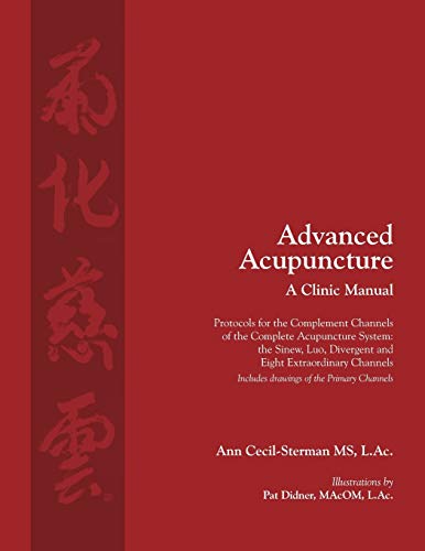 Advanced Acupuncture, A Clinic Manual: Protocols for the Complement Channels of the Complete Acupuncture System: the Sinew, Luo, Divergent and Eight ... Wellness Press Acupuncture, Band 1)