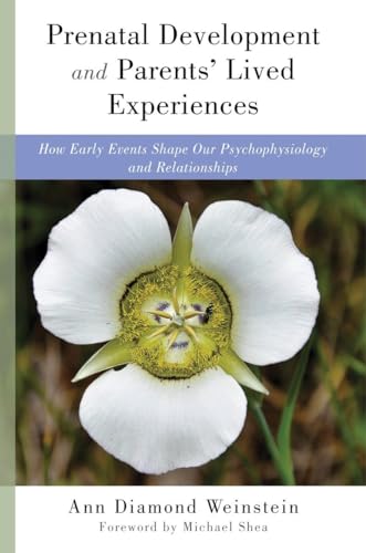 Prenatal Development and Parents' Lived Experiences: How Early Events Shape Our Psychophysiology and Relationships (Norton Series on Interpersonal Neurobiology, Band 0)