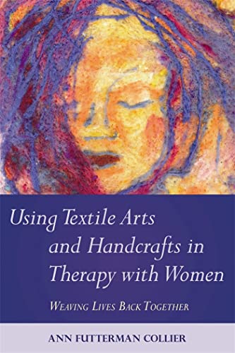 Using Textile Arts and Handcrafts in Therapy with Women: Weaving Lives Back Together von Jessica Kingsley Publishers