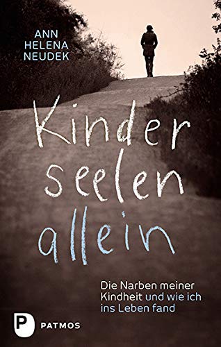 Kinderseelenallein - Die Narben meiner Kindheit und wie ich ins Leben fand von Patmos Verlag