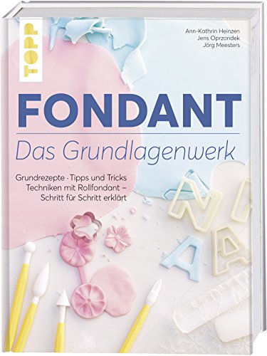 Fondant – Das Grundlagenwerk: Grundrezepte • Tipps und Tricks • Techniken mit Rollfondant – Schritt für Schritt erklärt von TOPP