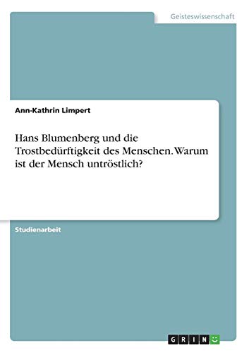 Hans Blumenberg und die Trostbedürftigkeit des Menschen. Warum ist der Mensch untröstlich? von Books on Demand