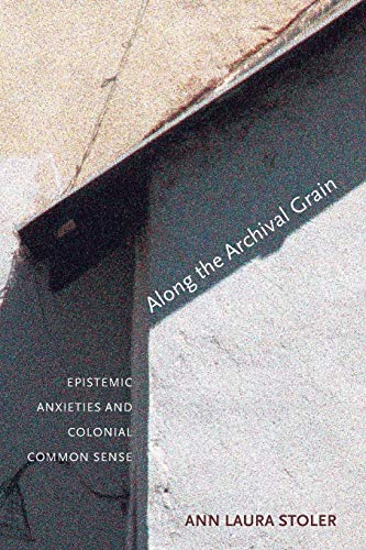 Along the Archival Grain: Epistemic Anxieties and Colonial Common Sense