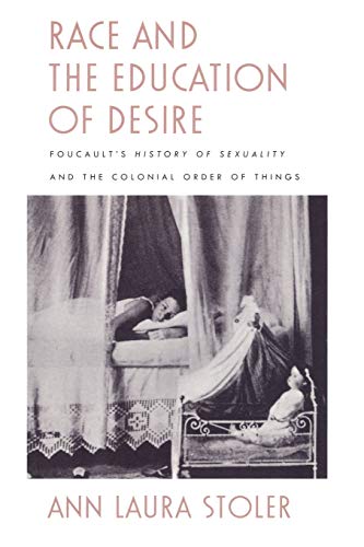Race and the Education of Desire: Foucault’s History of Sexuality and the Colonial Order of Things von Duke University Press