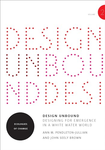 Design Unbound: Designing for Emergence in a White Water World, Volume 2: Ecologies of Change (Infrastructures, Band 2)