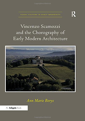 Vincenzo Scamozzi and the Chorography of Early Modern Architecture. Ann Marie Borys (Visual Culture in Early Modernity)