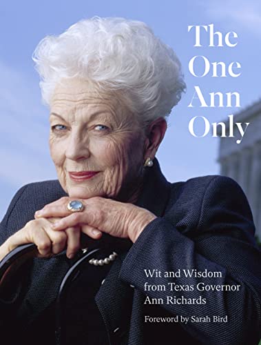 The One Ann Only: Wit And Wisdom From Texas Governor Ann Richards