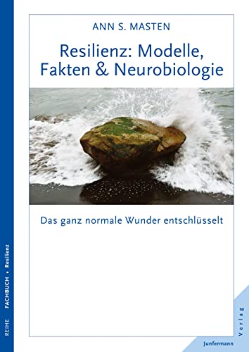 Resilienz: Modelle, Fakten & Neurobiologie: Das ganz normale Wunder entschlüsselt von Junfermann Verlag