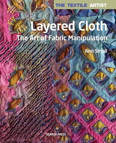 Layered Cloth: The Art of Fabric Manipulation (The Textile Artist) von Search Press