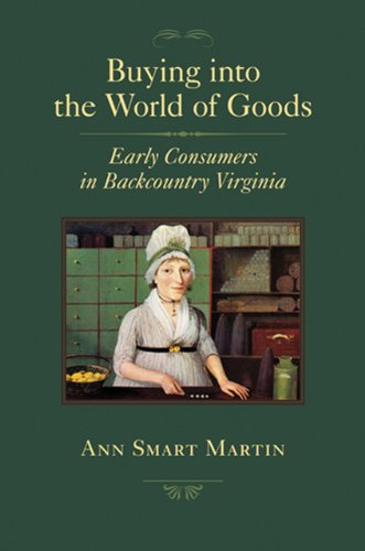 Buying into the World of Goods: Early Consumers in Backcountry Virginia (Studies in Early American Economy and Society from the Library Company of Philadelphia) von Johns Hopkins University Press