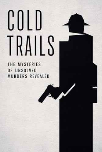 Cold Trails: The Mysteries of Unsolved Murders Revealed von Independently published