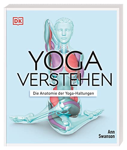 Yoga verstehen - Die Anatomie der Yoga-Haltungen: Detaillierte Illustrationen verdeutlichen anatomische Einzelheiten und die Wirkung von über 30 Asanas auf Körper und Geist (Die Anatomie verstehen) von DK