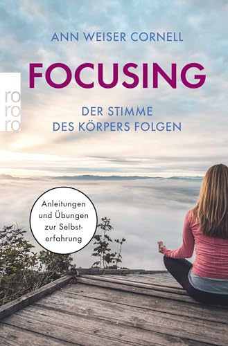 Focusing - Der Stimme des Körpers folgen: Anleitungen und Übungen zur Selbsterfahrung