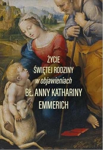 Życie świętej rodziny: Objawienia Anny Kathariny Emmerich Życie świętej rodziny: Objawienia Anny Kathariny Emmerich von M
