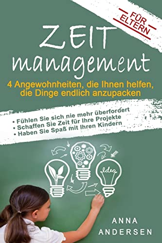 Zeitmanagement für Eltern: 4 Angewohnheiten, die Ihnen helfen, die Dinge endlich anzupacken Zeitmanagement für Eltern: 4 Angewohnheiten, die Ihnen helfen, die Dinge endlich anzupacken von CREATESPACE