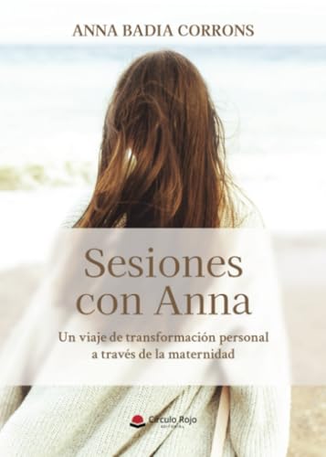 Sesiones con Anna: Un viaje de transformación personal a través de la maternidad von Grupo Editorial Círculo Rojo SL