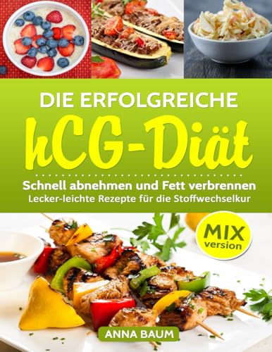 Die erfolgreiche hCG Diät MIX-Version: Schnell abnehmen und Fett verbrennen, Lecker-leichte Rezepte für die Stoffwechselkur aus dem Thermomix von CreateSpace Independent Publishing Platform