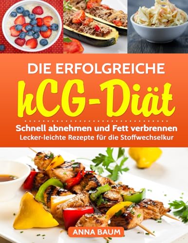 Die erfolgreiche hCG-Diät: Schnell abnehmen und Fett verbrennen! Lecker-leichte Rezepte für die Stoffwechselkur