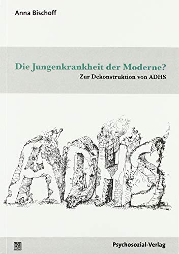 Die Jungenkrankheit der Moderne?: Zur Dekonstruktion von ADHS (Forschung psychosozial)