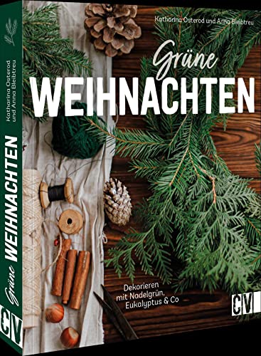 DIY Scandi Natur-Deko – Grüne Weihnachten: Dekorieren mit Nadelgrün, Eukalyptus & Co. Adventskränze, Türkränze, Gestecke, Tischdeko u.v.m.: ... u.v.m. Weihnachtsdeko zum selber Basteln von Christophorus Verlag