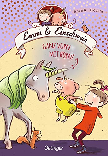 Emmi & Einschwein 3. Ganz vorn mit Horn!: Spannendes Kinderbuch-Abenteuer über Freundschaft, Mut und Akzeptanz, die Reihe um die Welt der Fabelwesen ab 8 Jahren von Oetinger