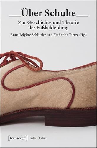 Über Schuhe: Zur Geschichte und Theorie der Fußbekleidung (Fashion Studies)